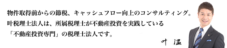 物件取得前からの節税キャッシュフロー向上のコンサルティング。ステージに合わせた不動産投資戦略のアドバイス。不動産の相続、相続税対策。ふるさと納税のソフト。叶税理士法人は、所属税理士が不動産投資を実践する「不動産投資専門」の税理士法人です。